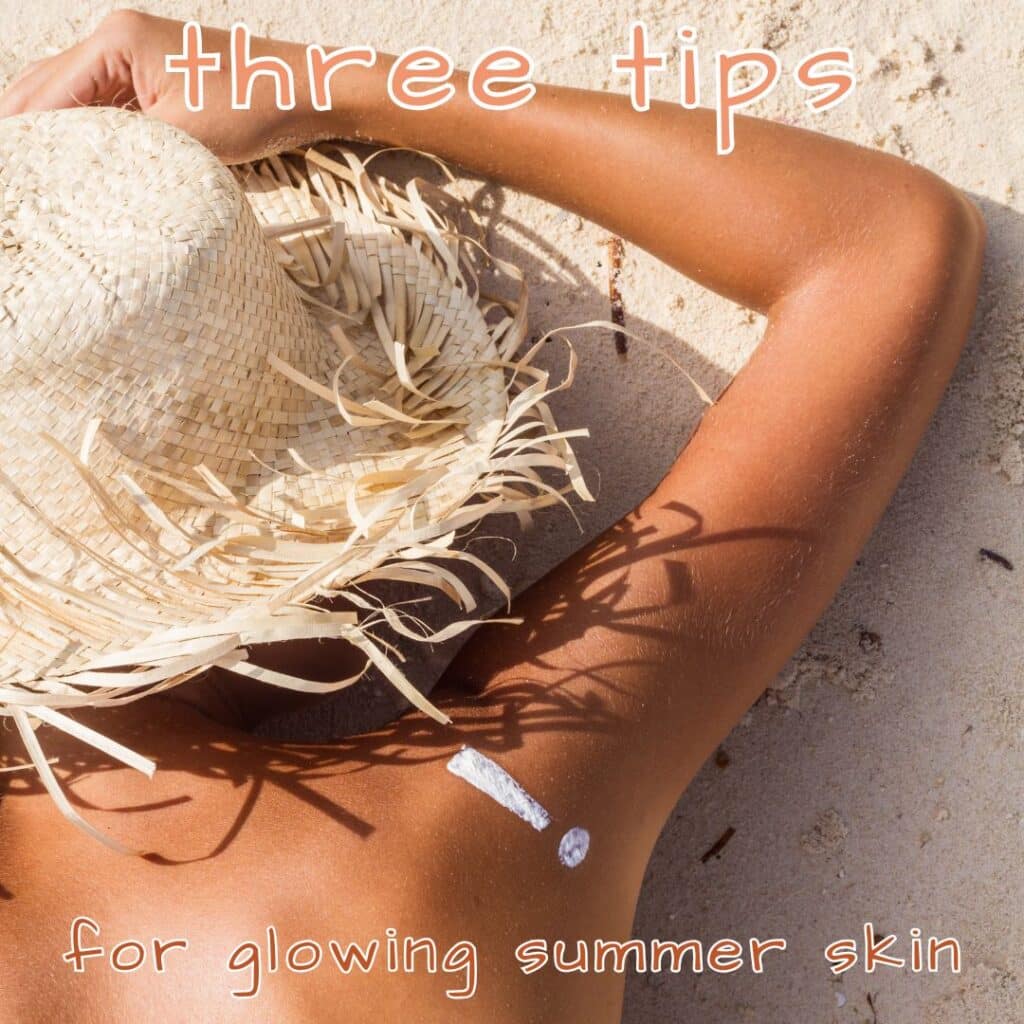 3 Tips For Glowing Summer Skin